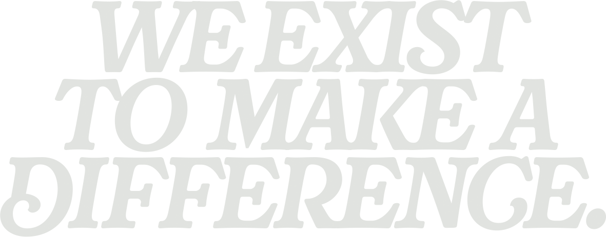 We exist to make a difference.